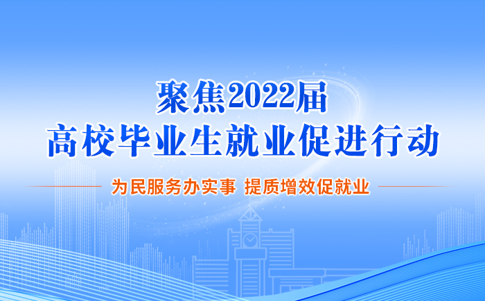 [专题]聚焦2022届高校毕业生就业促进行动